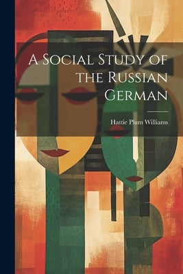 A Social Study of the Russian German by Williams, Hattie Plum