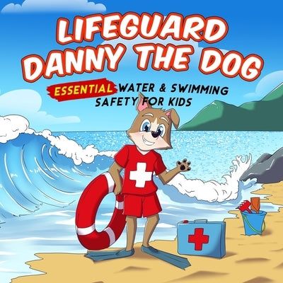 Lifeguard Danny the Dog: Essential Water & Swimming Safety for Kids by C. Bak, Benjamin