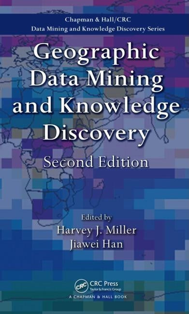 Geographic Data Mining and Knowledge Discovery by Miller, Harvey J.