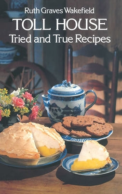 Toll House Tried and True Recipes by Wakefield, Ruth Graves