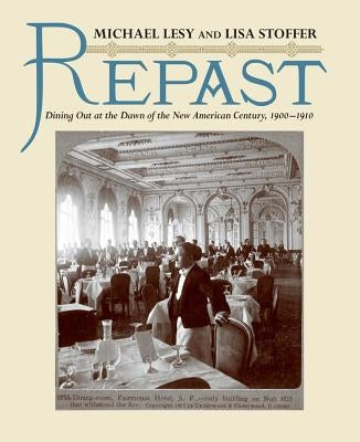 Repast: Dining Out at the Dawn of the New American Century, 1900-1910 by Lesy, Michael