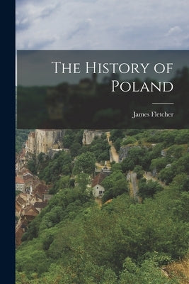 The History of Poland by Fletcher, James