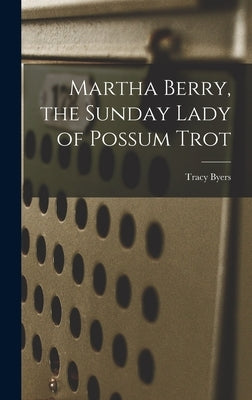 Martha Berry, the Sunday Lady of Possum Trot by Byers, Tracy