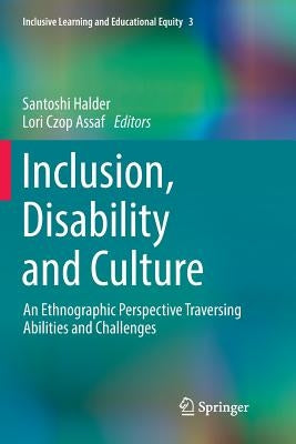 Inclusion, Disability and Culture: An Ethnographic Perspective Traversing Abilities and Challenges by Halder, Santoshi