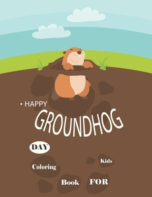 Happy Groundhog Day Coloring Book For Kids: Funny Groundhog Animal Coloring book Great Gift for Birthday Party To Boys & Girls, Ages 4-8 by Coloring Book, Groundhog