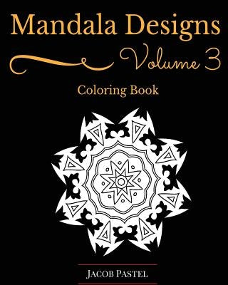 Mandala Designs Coloring Book: Volume 3 New Mandala Designs Pattern by Pastel, Jacob