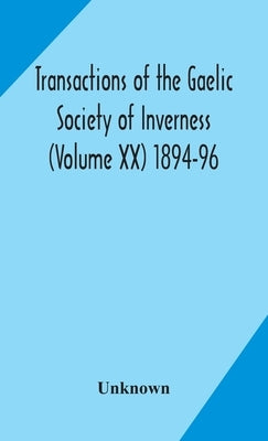 Transactions of the Gaelic Society of Inverness (Volume XX) 1894-96 by Unknown