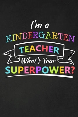 I'm A Kindergarten Teacher What's Your Superpower: Thank You Gift For Kindergarten Teacher Great for Teacher Appreciation by Publishing, Rainbowpen