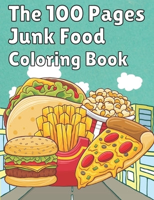 The 100 Pages Junk Food Coloring Book: French Fries, Pizza, Taco, Potto Chips... & More. Great Food Coloring Book for Kids and Adults - 100 Pages / 49 by Thecoloring, Uzza