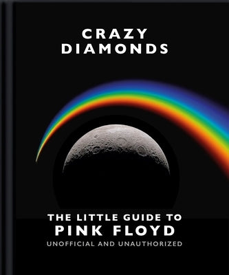 Crazy Diamonds: The Little Guide to Pink Floyd by Orange Hippo!