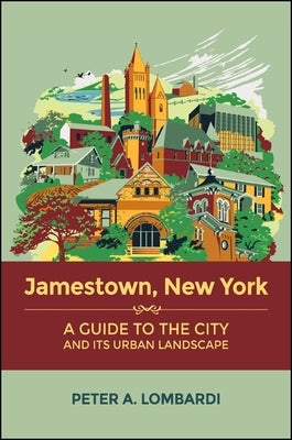 Jamestown, New York: A Guide to the City and Its Urban Landscape by Lombardi, Peter A.