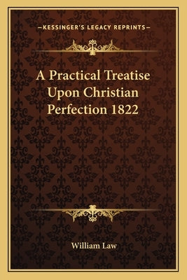 A Practical Treatise Upon Christian Perfection 1822 by Law, William