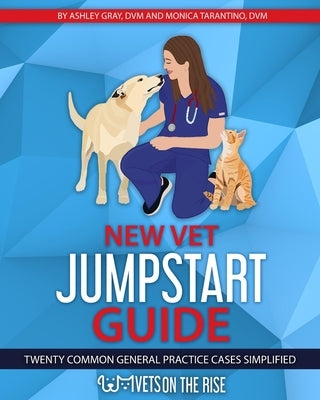 New Vet Jumpstart Guide: Twenty common general practice cases simplified by Gray, Ashley