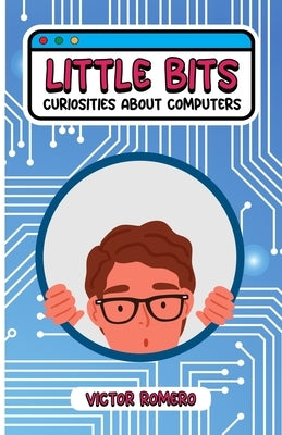 Little bits: Curiosities about computers by Romero, Víctor