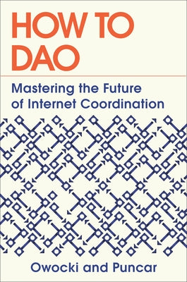 How to DAO: Mastering the Future of Internet Coordination by Owocki, Kevin