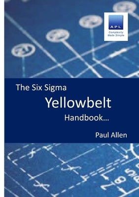 The Six Sigma Yellowbelt Handbook by Allen, Paul