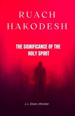 Ruach Hakodesh: The Significance of the Holy Spirit by Dixon, J. L.