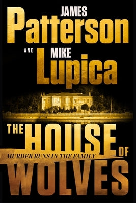 The House of Wolves: Bolder Than Yellowstone or Succession, Patterson and Lupica's Power-Family Thriller Is Not to Be Missed by Patterson, James