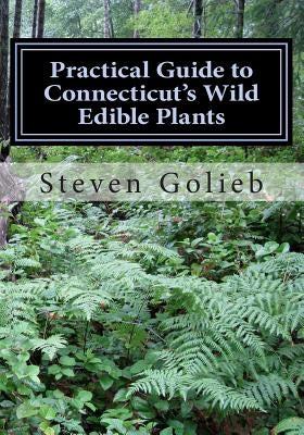 Practical Guide to Connecticut's Wild Edible Plants: A Survival Guide by Golieb, Steven C.