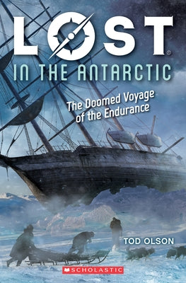 Lost in the Antarctic: The Doomed Voyage of the Endurance (Lost #4): Volume 4 by Olson, Tod