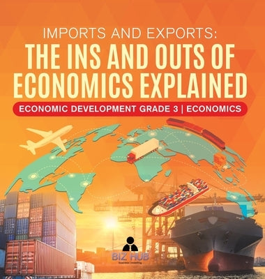 Imports and Exports: The Ins and Outs of Economics Explained Economic Development Grade 3 Economics by Biz Hub