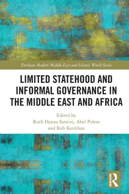 Limited Statehood and Informal Governance in the Middle East and Africa by Hanau Santini, Ruth