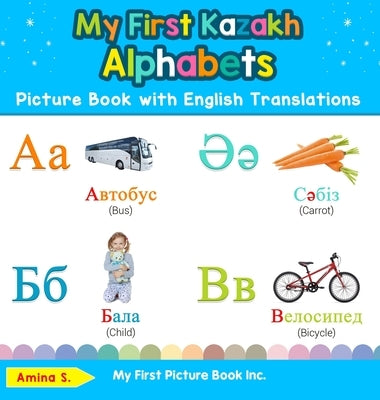 My First Kazakh Alphabets Picture Book with English Translations: Bilingual Early Learning & Easy Teaching Kazakh Books for Kids by S, Amina