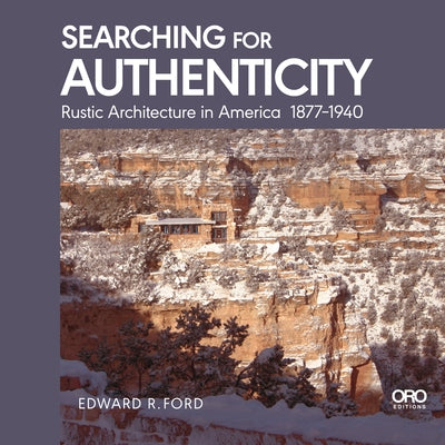 Searching for Authenticity: Rustic Architecture in America 1877-1940 by Ford, Edward