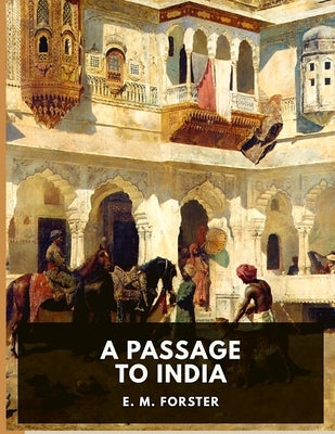 A Passage to India: A Masterful Portrait of a Society in the Grip of Imperialism by E M Forster