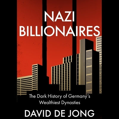 Nazi Billionaires: The Dark History of Germany's Wealthiest Dynasties by Jong, David de