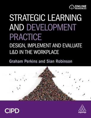 Strategic Learning and Development Practice: Design, Implement and Evaluate L&d in the Workplace by Perkins, Graham