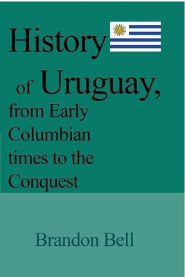 History of Uruguay, from Early Columbian times to the Conquest: 1811-20, The Great War, Artigas's Revolution, 1843-52, The Society by Bell, Brandon