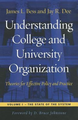 Understanding College and University Organization: Theories for Effective Policy and Practice: Volume I -- The State of the System by Bess, James L.