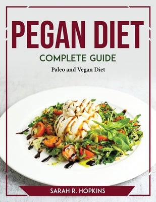 Pegan Diet Complete Guide: Paleo and Vegan Diet by Sarah R Hopkins