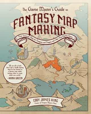 The Game Master's Guide to Fantasy Mapmaking: Draw Immersive Maps for Dungeons and Dragons and Other Role-Playing Games by King, Cody James