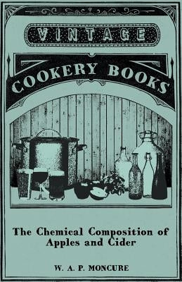 The Chemical Composition of Apples and Cider - I. The Composition of Apples in Relation to Cider and Vinegar Production. II. The Composition of Cider by Moncure, W. A. P.