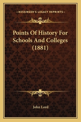 Points Of History For Schools And Colleges (1881) by Lord, John