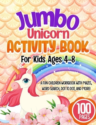 Jumbo Unicorn Activity Book For Kids Ages 4-8: A Fun Children Workbook With Mazes, Word Search, Dot to Dot, And More! by Nuñez, Horace