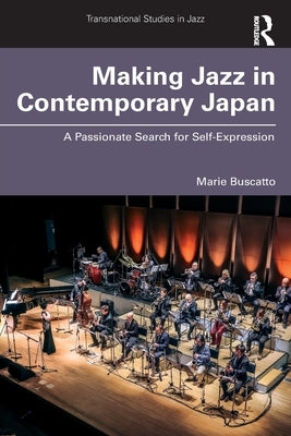 Making Jazz in Contemporary Japan: A Passionate Search for Self-Expression by Buscatto, Marie