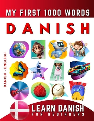 Learn Danish for Beginners, My First 1000 Words: Bilingual Danish - English Language Learning Book for Kids & Adults by Delarosa, Effie