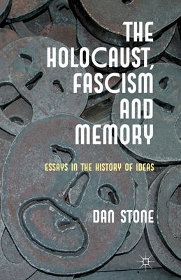 The Holocaust, Fascism and Memory: Essays in the History of Ideas by Stone, D.