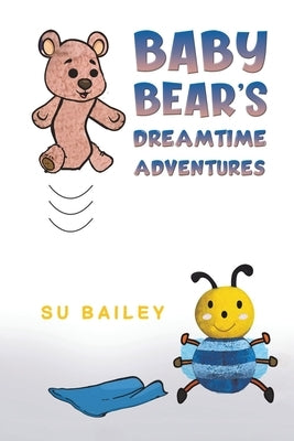 Baby Bear's Dreamtime Adventures by Bailey, Su