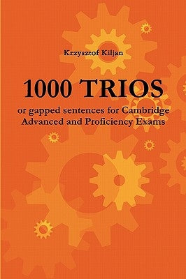 1000 TRIOS or gapped sentences for Cambridge Advanced and Proficiency Exams by Kiljan, Krzysztof