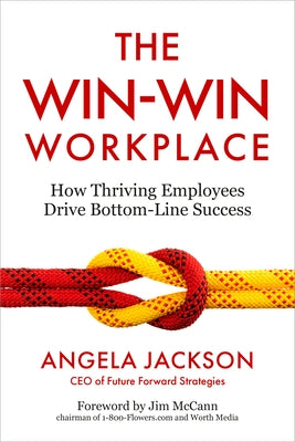 The Win-Win Workplace: How Thriving Employees Drive Bottom-Line Success by Jackson, Angela