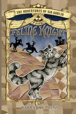 The Adventures of Sir Goblin, the Feline Knight by Moss, Barbara E.