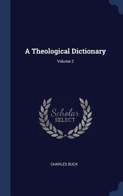 A Theological Dictionary; Volume 2 by Buck, Charles