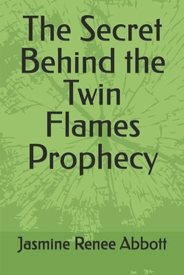 The Secret Behind the Twin Flames Prophecy by Abbott, Jasmine Renee