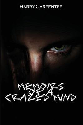 Memoirs of a Crazed Mind by Carpenter, Harry