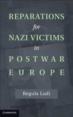 Reparations for Nazi Victims in Postwar Europe by Ludi, Regula