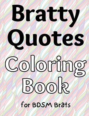 Bratty Quotes Coloring Book for BDSM Brats, Subs, and Littles by The Little Bondage Shop